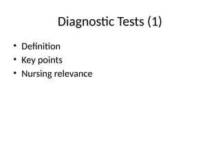 Diagnostic Tests (1)
• Definition
• Key points
• Nursing relevance
 