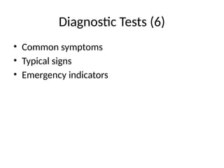 Diagnostic Tests (6)
• Common symptoms
• Typical signs
• Emergency indicators
 