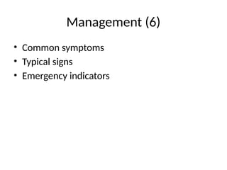 Management (6)
• Common symptoms
• Typical signs
• Emergency indicators
 