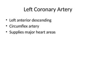 Left Coronary Artery
• Left anterior descending
• Circumflex artery
• Supplies major heart areas
 