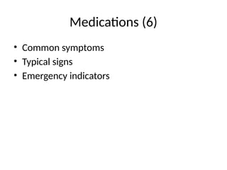 Medications (6)
• Common symptoms
• Typical signs
• Emergency indicators
 