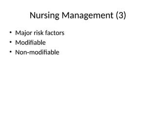 Nursing Management (3)
• Major risk factors
• Modifiable
• Non modifiable
‑
 