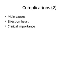 Complications (2)
• Main causes
• Effect on heart
• Clinical importance
 