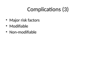 Complications (3)
• Major risk factors
• Modifiable
• Non modifiable
‑
 