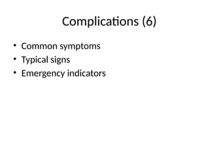 Complications (6)
• Common symptoms
• Typical signs
• Emergency indicators
 