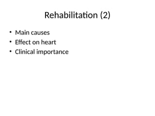 Rehabilitation (2)
• Main causes
• Effect on heart
• Clinical importance
 