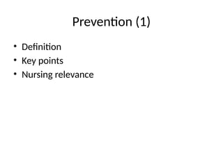 Prevention (1)
• Definition
• Key points
• Nursing relevance
 