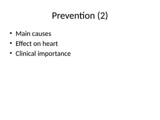 Prevention (2)
• Main causes
• Effect on heart
• Clinical importance
 
