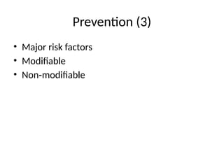 Prevention (3)
• Major risk factors
• Modifiable
• Non modifiable
‑
 