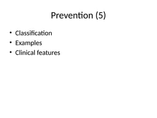 Prevention (5)
• Classification
• Examples
• Clinical features
 