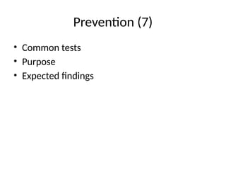 Prevention (7)
• Common tests
• Purpose
• Expected findings
 