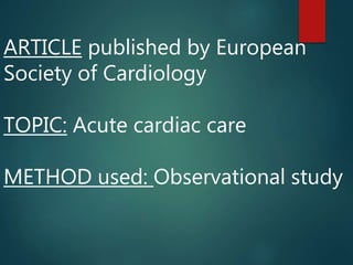 ARTICLE published by European
Society of Cardiology
TOPIC: Acute cardiac care
METHOD used: Observational study
 