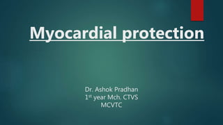 Myocardial protection
Dr. Ashok Pradhan
1st year Mch. CTVS
MCVTC
 