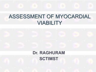 Dr. RAGHURAM
SCTIMST
ASSESSMENT OF MYOCARDIAL
VIABILITY
 