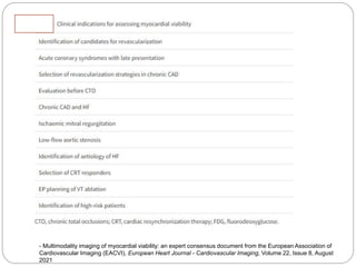- Multimodality imaging of myocardial viability: an expert consensus document from the European Association of
Cardiovascular Imaging (EACVI), European Heart Journal - Cardiovascular Imaging, Volume 22, Issue 8, August
2021
 