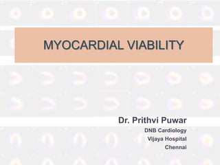 Dr. Prithvi Puwar
DNB Cardiology
Vijaya Hospital
Chennai
MYOCARDIAL VIABILITY
 