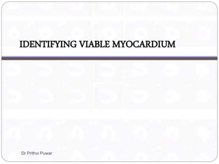 IDENTIFYING VIABLE MYOCARDIUM
Dr Prithvi Puwar
 
