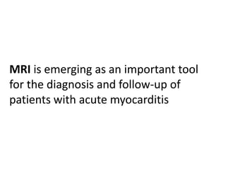 MRI is emerging as an important tool
for the diagnosis and follow-up of
patients with acute myocarditis

 