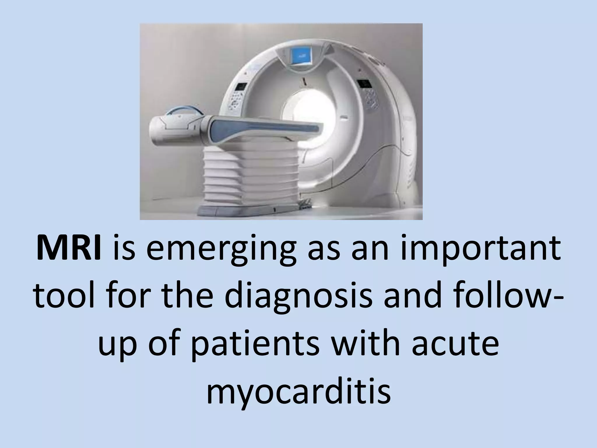 MRI is emerging as an important
tool for the diagnosis and followup of patients with acute
myocarditis

 