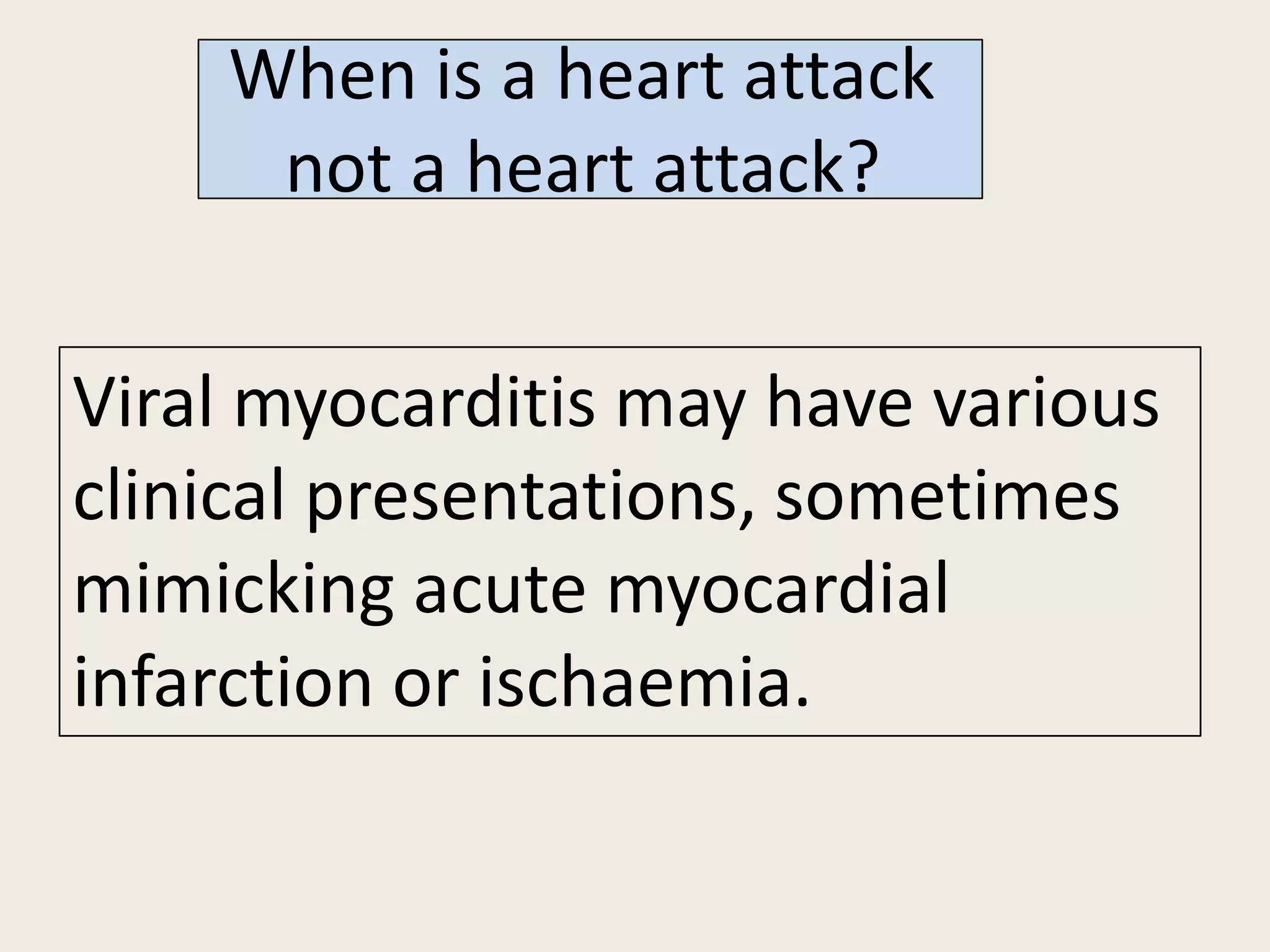 When is a heart attack
not a heart attack?
Viral myocarditis may have various
clinical presentations, sometimes
mimicking acute myocardial
infarction or ischaemia.

 