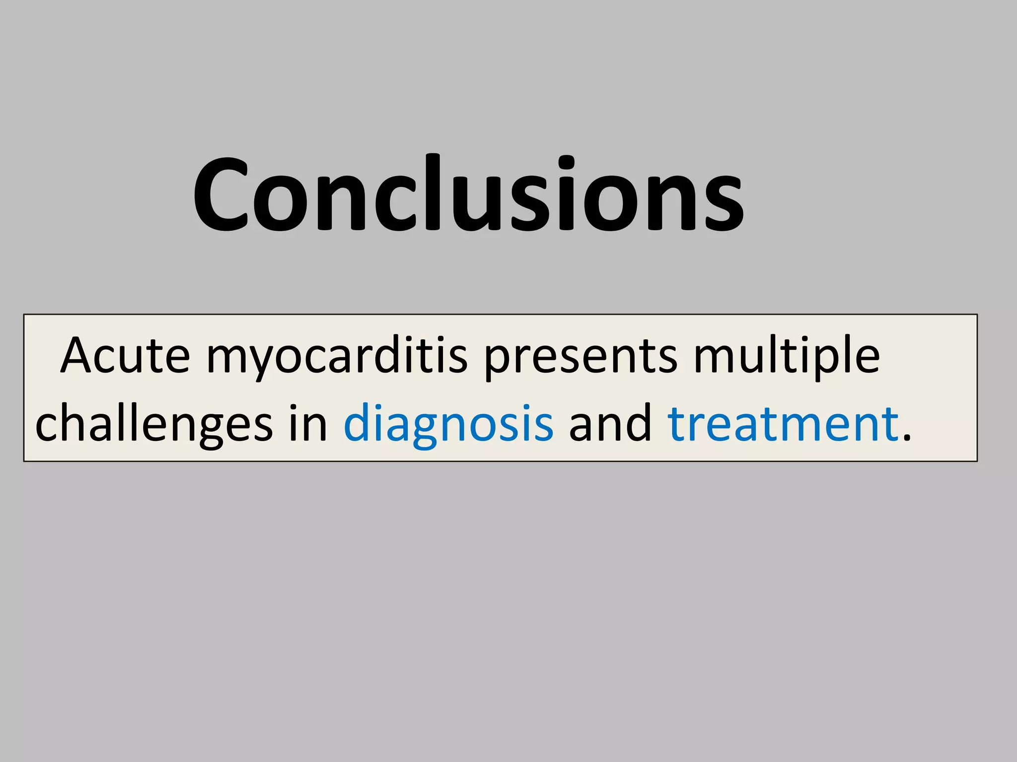Conclusions
Acute myocarditis presents multiple
challenges in diagnosis and treatment.

 