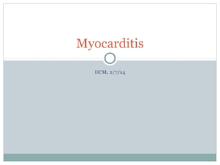 Myocarditis
ECM, 2/7/14

 