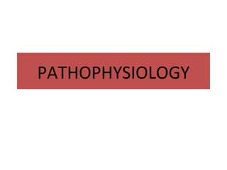 PATHOPHYSIOLOGY 
 