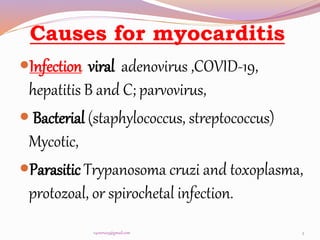 Causes for myocarditis
Infection viral adenovirus ,COVID-19,
hepatitis B and C; parvovirus,
 Bacterial (staphylococcus, streptococcus)
Mycotic,
Parasitic Trypanosoma cruzi and toxoplasma,
protozoal, or spirochetal infection.
5
v4veeru25@gmail.com
 