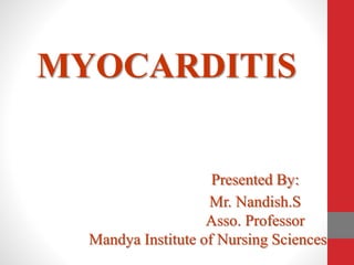 MYOCARDITIS
Presented By:
Mr. Nandish.S
Asso. Professor
Mandya Institute of Nursing Sciences
 