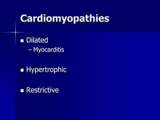 Cardiomyopathies
 Dilated
– Myocarditis
 Hypertrophic
 Restrictive
 