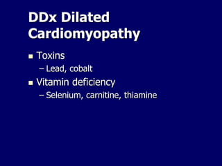 DDx Dilated
Cardiomyopathy
 Toxins
– Lead, cobalt
 Vitamin deficiency
– Selenium, carnitine, thiamine
 