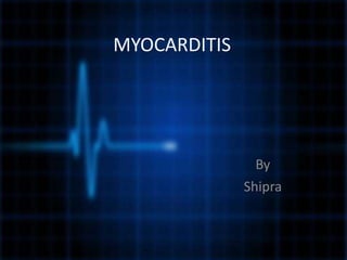 MYOCARDITIS
By
Shipra
 