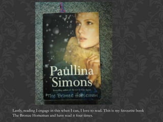 Lastly, reading I engage in this when I can, I love to read. This is my favourite book
The Bronze Horseman and have read it four times.
 