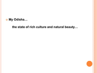  My Odisha… 
the state of rich culture and natural beauty… 
 