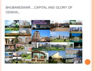 BHUBANESWAR…CAPITAL AND GLORY OF 
ODISHA.. 
 