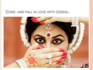 COME..AND FALL IN LOVE WITH ODISHA.. 
 