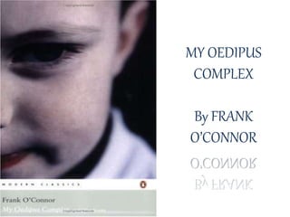 MY OEDIPUS
COMPLEX
By FRANK
O’CONNOR
 