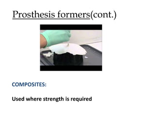 Prosthesis formers(cont.)
COMPOSITES:
Used where strength is required
 