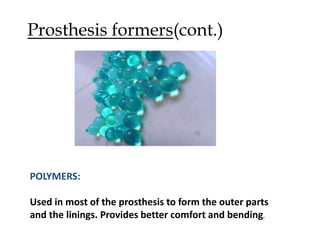 Prosthesis formers(cont.)
POLYMERS:
Used in most of the prosthesis to form the outer parts
and the linings. Provides better comfort and bending.
 