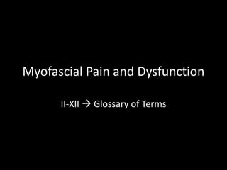 Myofascial Pain and Dysfunction
II-XII  Glossary of Terms
 