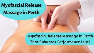 MyofascialRelease
MassageinPerth
Myofascial Release Massage In Perth
That Enhances Performance Level
 