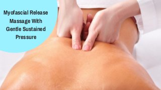 Myofascial Release
Massage With
Gentle Sustained
Pressure
 