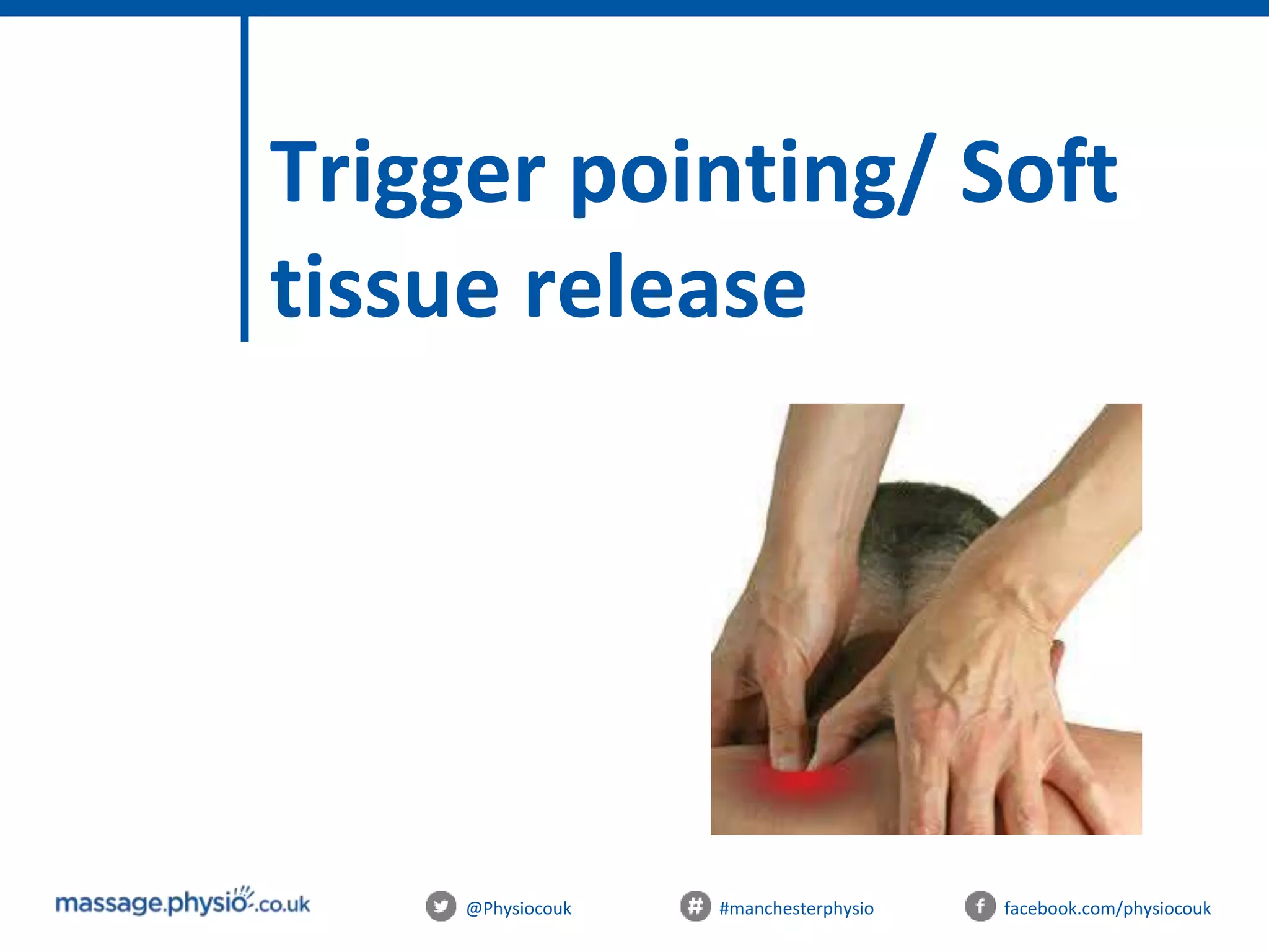 @Physiocouk #manchesterphysio facebook.com/physiocouk
Trigger pointing/ Soft
tissue release
 