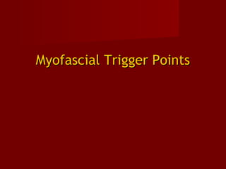 Myofascial Trigger PointsMyofascial Trigger Points
 