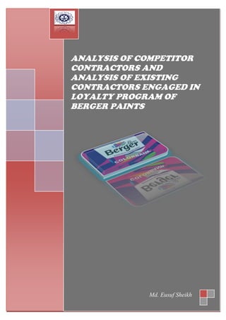 ANALYSIS OF COMPETITOR
CONTRACTORS AND
ANALYSIS OF EXISTING
CONTRACTORS ENGAGED IN
LOYALTY PROGRAM OF
BERGER PAINTS
Md. Eusuf Sheikh
 