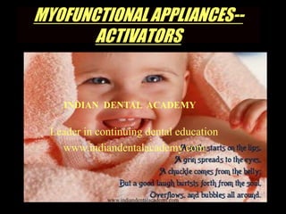 MYOFUNCTIONAL APPLIANCES--
ACTIVATORS
INDIAN DENTAL ACADEMY
Leader in continuing dental education
www.indiandentalacademy.com
www.indiandentalacademy.com
 