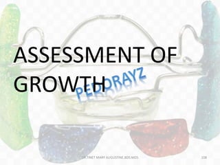 ASSESSMENT OF
GROWTH
DR.TINET MARY AUGUSTINE.BDS.MDS 108
 