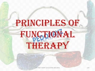 PRINCIPLES OF
FUNCTIONAL
THERAPY
DR.TINET MARY AUGUSTINE.BDS.MDS 129
 