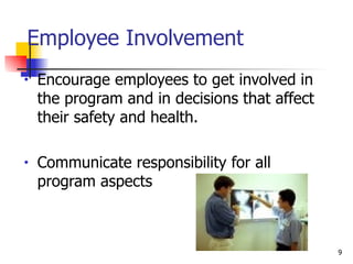 Employee Involvement Encourage employees to get involved in the program and in decisions that affect their safety and health. Communicate responsibility for all program aspects 