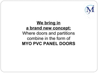 We bring in a brand new concept: Where doors and partitions combine in the form of MYO PVC PANEL DOORS 